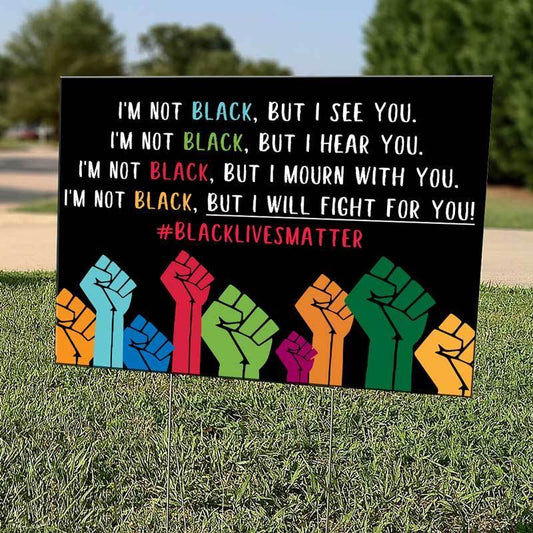 I‘m Not Black But I See You Black Lives Matter Yard Sign